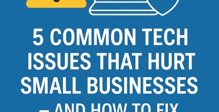 5 Common Tech Issues That Hurt Small Businesses, And How to Fix Them Fast
